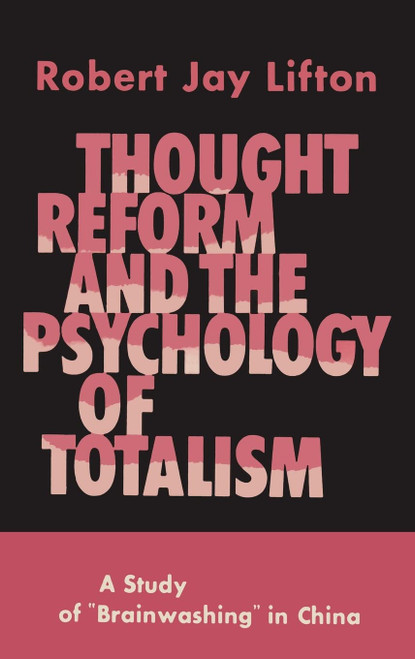 Thought Reform and the Psychology of Totalism: A Study of
