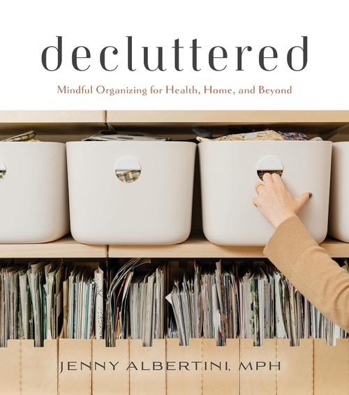 Decluttered: Mindful Organizing for Health Home and Beyond