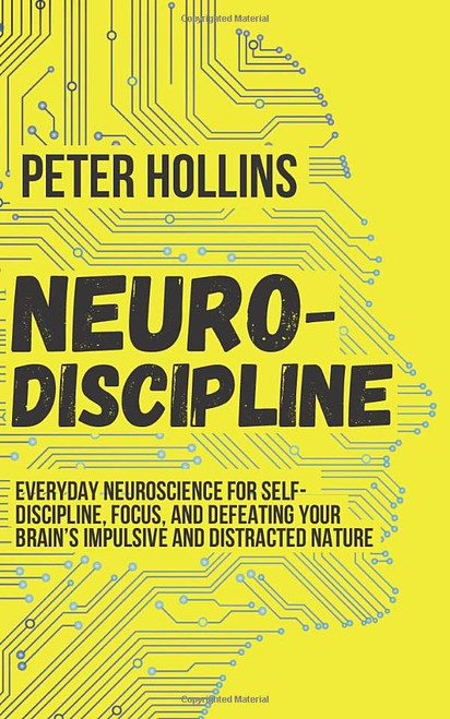 Neuro-Discipline: Everyday Neuroscience for Self-Discipline Focus and