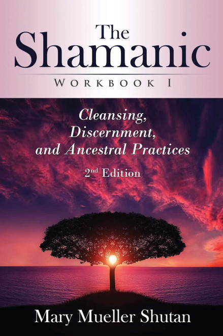 The Shamanic Workbook I: Cleansing Discernment and Ancestral Practices