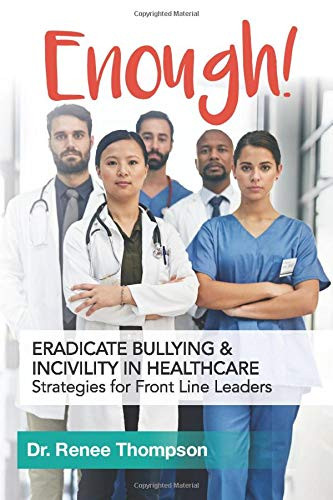 Enough! Eradicate Bullying and Incivility in Healthcare: Strategies