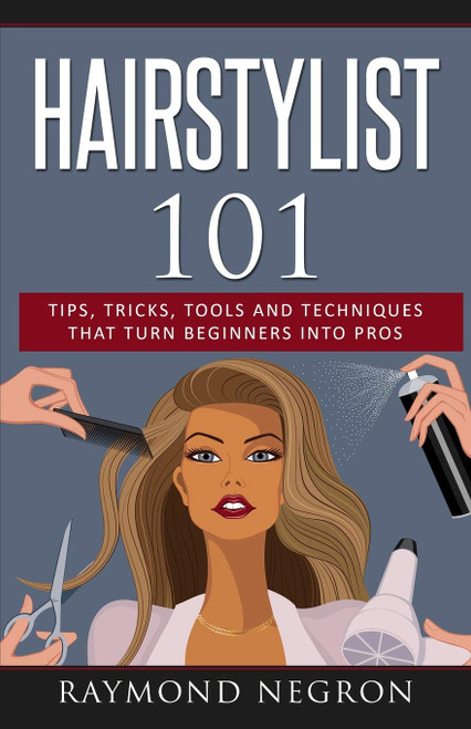 Hairstylist 101: Tips Tricks Tools and Techniques That Turn Beginners