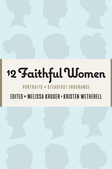 12 Faithful Women: Portraits of Steadfast Endurance