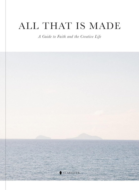 All That Is Made: A Guide to Faith and the Creative Life