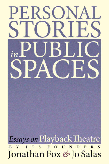 Personal Stories in Public Spaces: Essays on Playback Theatre by Its
