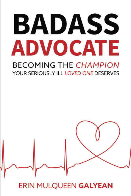Badass Advocate: Becoming The Champion Your Seriously Ill Loved One