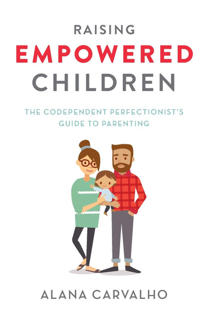 Raising Empowered Children: The Codependent Perfectionist's Guide to