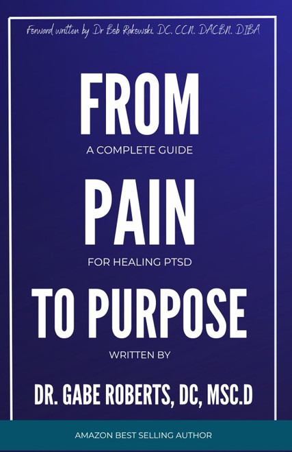 From Pain To Purpose: A Complete Guide to Healing PTSD