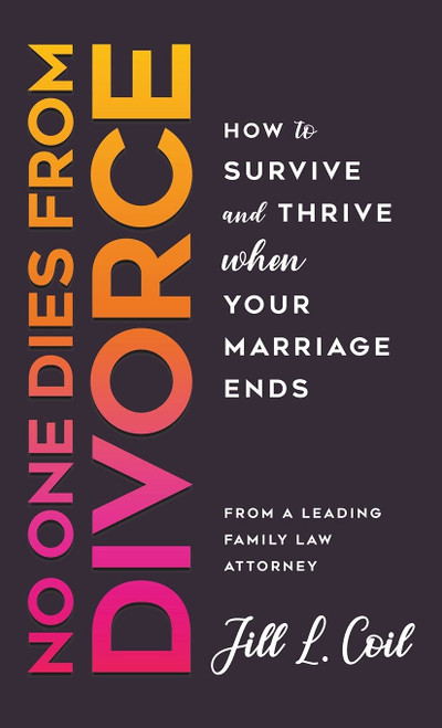No One Dies from Divorce: How to Survive and Thrive When Your