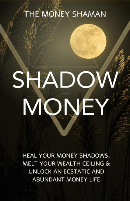 Shadow Money: Heal Your Money Shadows Melt Your Wealth Ceiling &