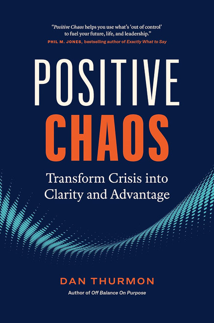 Positive Chaos: Transform Crisis into Clarity and Advantage