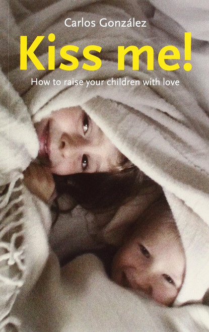 Kiss Me!: How to Raise Your Child with Love