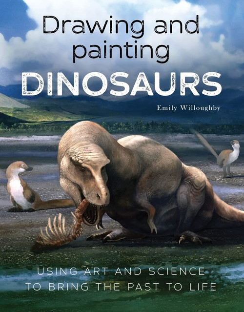 Drawing and Painting Dinosaurs: Using Art and Science to Bring the