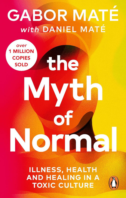 The Myth of Normal: Trauma Illness & Healing in a Toxic Culture