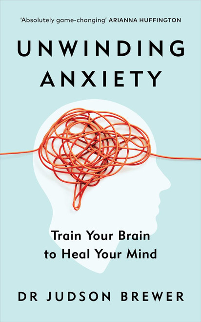 Unwinding Anxiety: Train Your Brain to Heal Your Mind