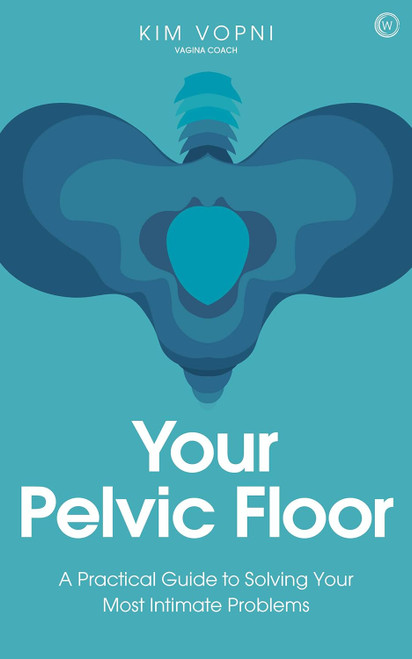 Your Pelvic Floor: A Practical Guide to Solving Your Most Intimate