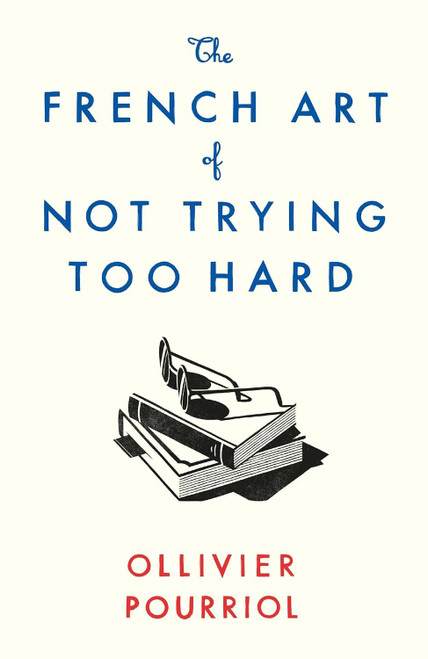 The French Art of Not Trying Too Hard