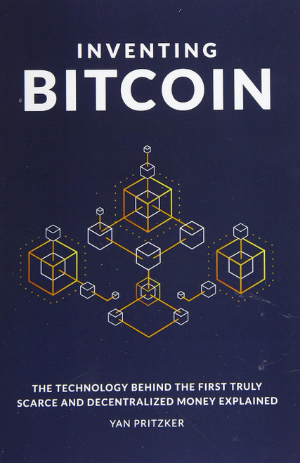Inventing Bitcoin: The Technology Behind the First Truly Scarce and