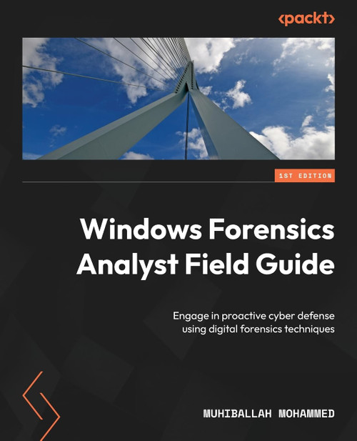 Windows Forensics Analyst Field Guide: Engage in proactive cyber