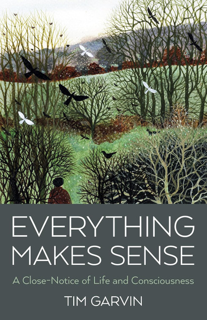 Everything Makes Sense: A Close-Notice of Life and Consciousness