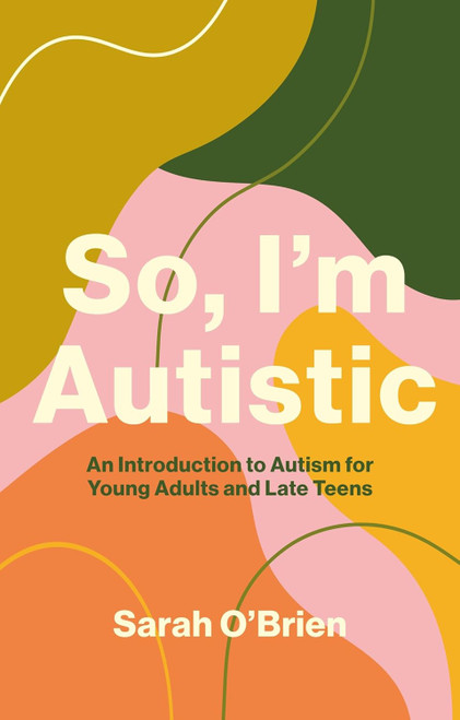 So I'm Autistic: An Introduction to Autism for Young Adults and Late