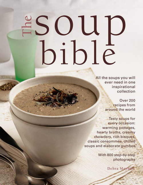 The Soup Bible: All The Soups You Will Ever Need In One Inspirational