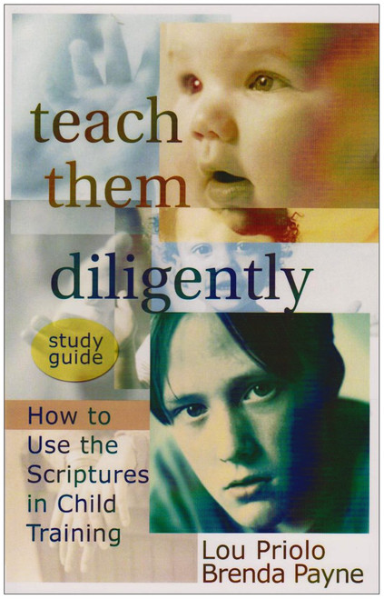 Teach Them Diligently: How to Use the Scriptures in Child Training