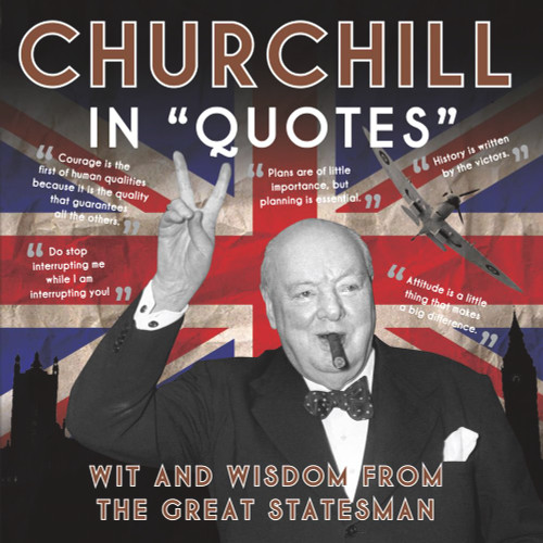 Churchill in "Quotes": Wit and Wisdom from the Great Statesman