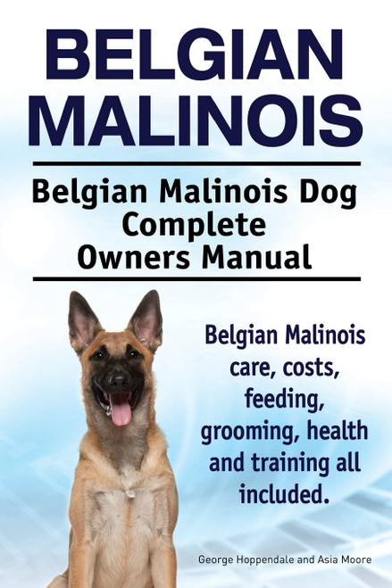 Belgian Malinois. Belgian Malinois Dog Complete Owners Manual.
