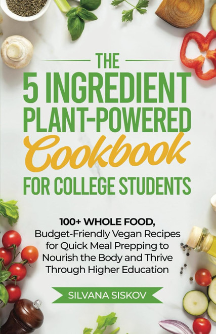 The 5 Ingredient Plant-Powered Cookbook for College Students