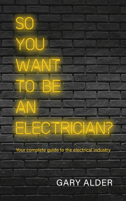So You Want to be an Electrician?: Your complete guide to the
