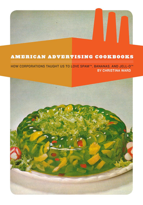 American Advertising Cookbooks: How Corporations Taught Us to Love