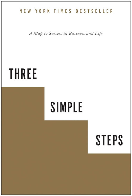 Three Simple Steps: A Map to Success in Business and Life