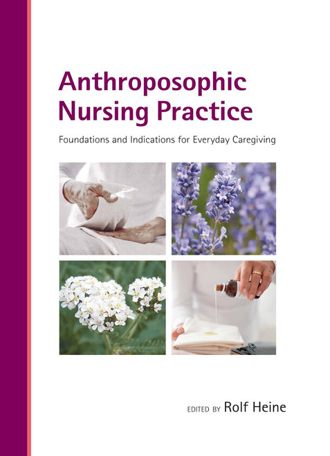Anthroposophic Nursing Practice: Foundations and Indications for