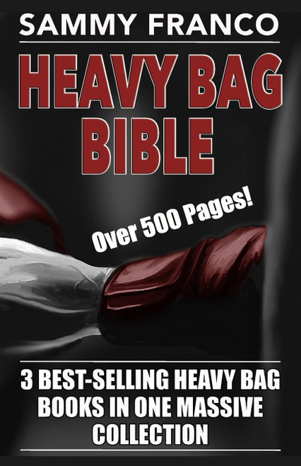 Heavy Bag Bible: 3 Best-Selling Heavy Bag Books In One Massive