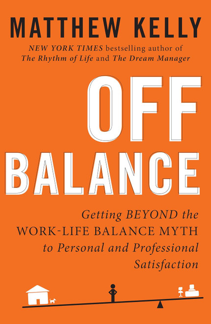 Off Balance: Getting Beyond the Work-Life Balance Myth to Personal