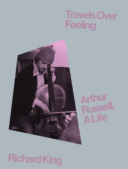Travels Over Feeling: Arthur Russell a Life