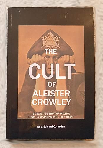 The Cult of Aleister Crowley: Being a True Story of Thelema from its