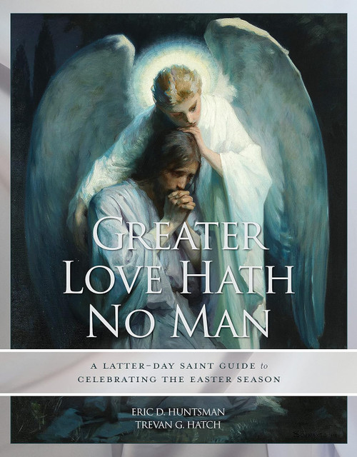 Greater Love Hath No Man: A Latter-day Saint Guide To Celebrating the