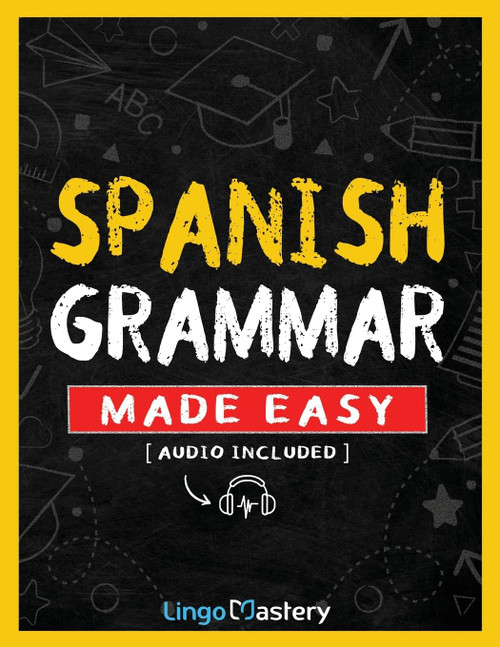 Spanish Grammar Made Easy: A Comprehensive Workbook To Learn Spanish