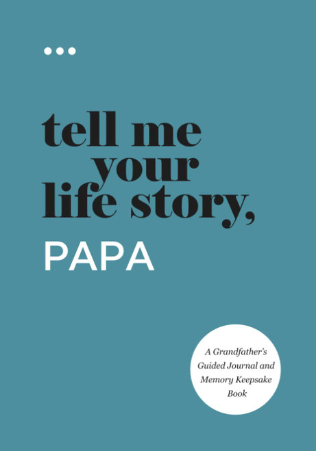 Tell Me Your Life Story Papa: A Grandfather's Guided Journal and