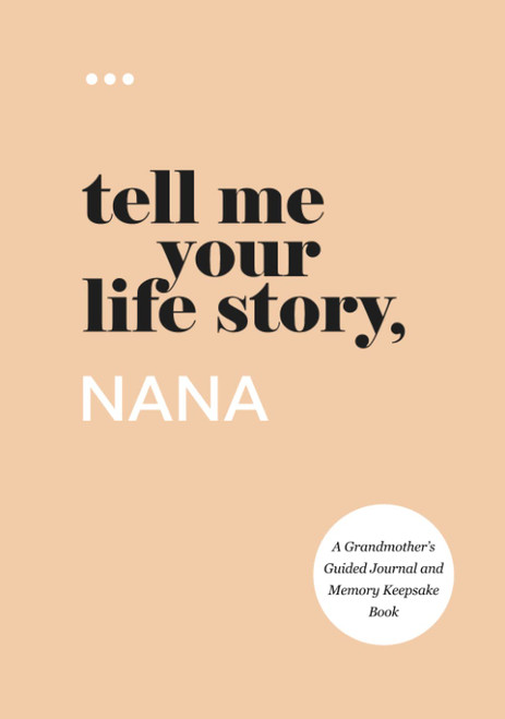 Tell Me Your Life Story Nana: A Grandmother's Guided Journal and