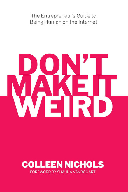 Don't Make It Weird: An Entrepreneur's Guide to Being Human on the