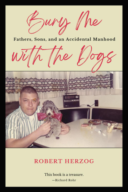 Bury Me With the Dogs: Fathers Sons and an Accidental Manhood