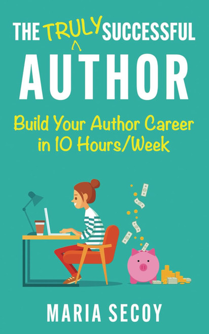 The Truly Successful Author: Build your author career in ten hours