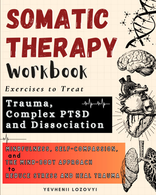 Somatic Therapy Workbook Exercises to Treat Trauma Complex PTSD and