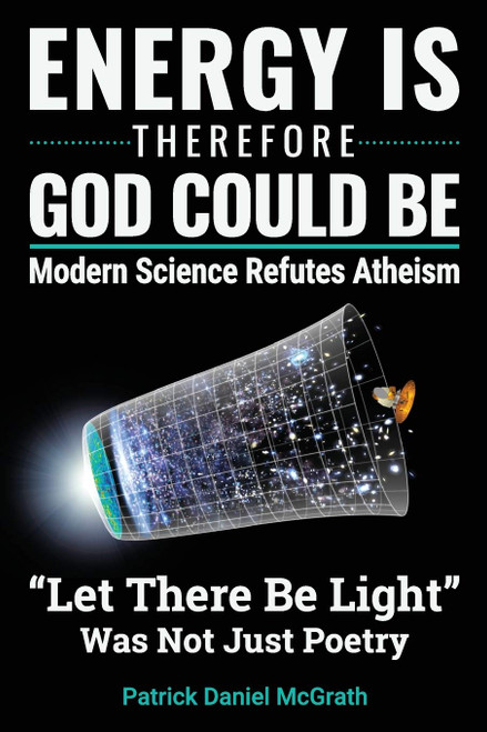 Energy Is Therefore God Could Be: Modern Science Refutes Atheism