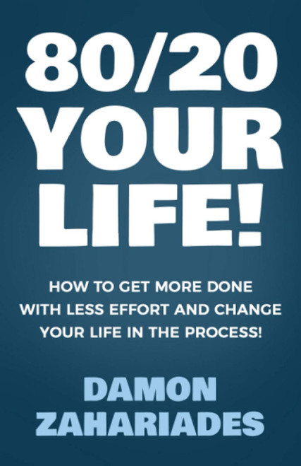 80/20 Your Life! How To Get More Done With Less Effort And Change