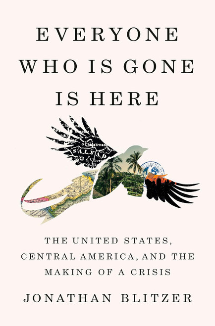 Everyone Who Is Gone Is Here: The United States Central America and
