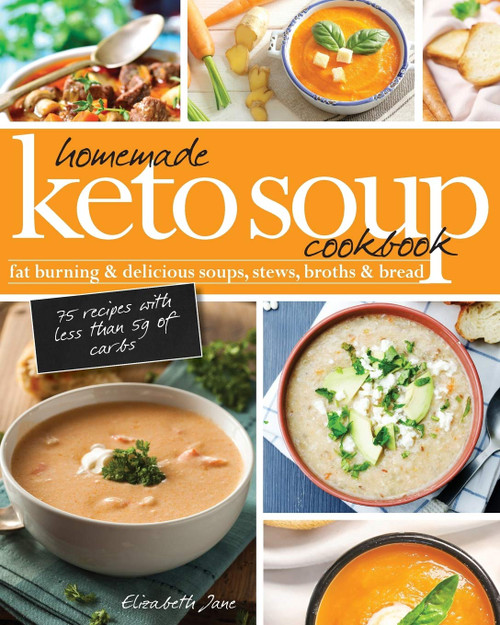 Homemade Keto Soup Cookbook: Fat Burning & Delicious Soups Stews